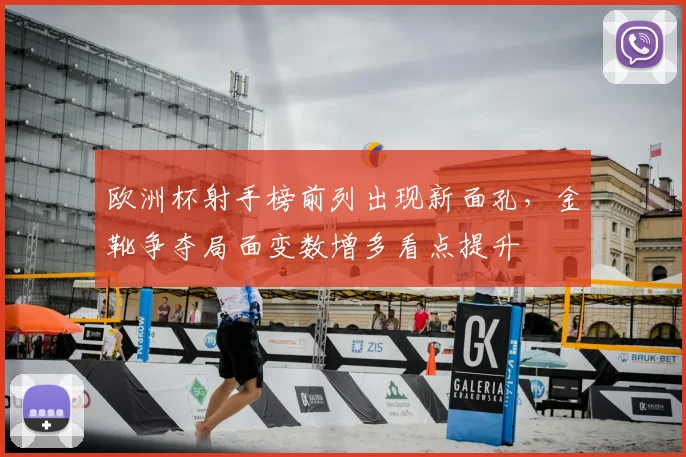 欧洲杯射手榜前列出现新面孔，金靴争夺局面变数增多看点提升