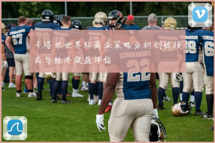 卡塔尔世界杯商业策略分析创收模式与经济效益评估
