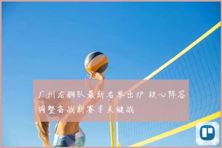 广州龙狮队最新名单出炉 核心阵容调整备战新赛季关键战