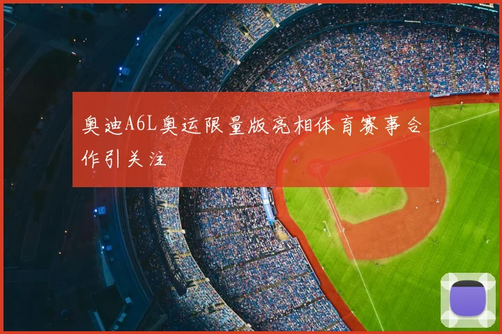 奥迪A6L奥运限量版亮相体育赛事合作引关注