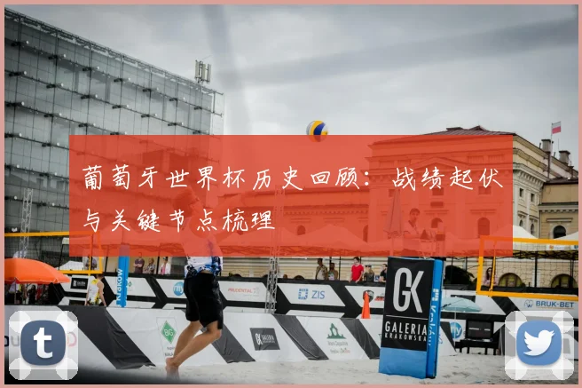 葡萄牙世界杯历史回顾:战绩起伏与关键节点梳理