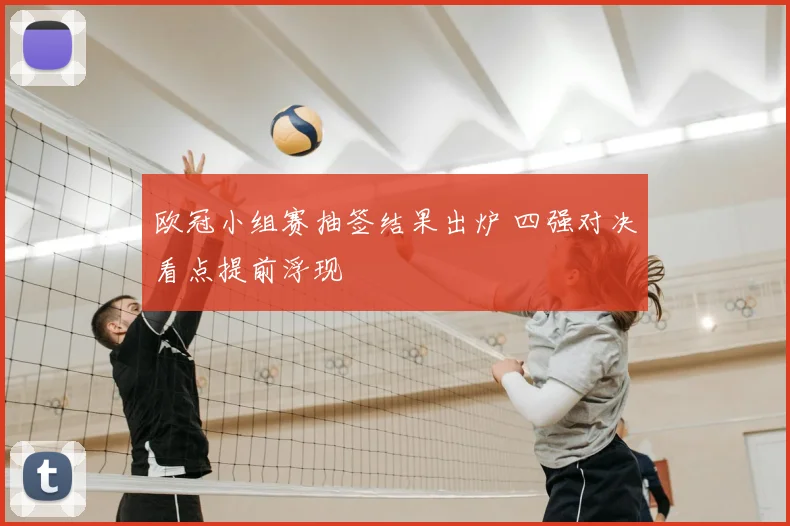 欧冠小组赛抽签结果出炉 四强对决看点提前浮现